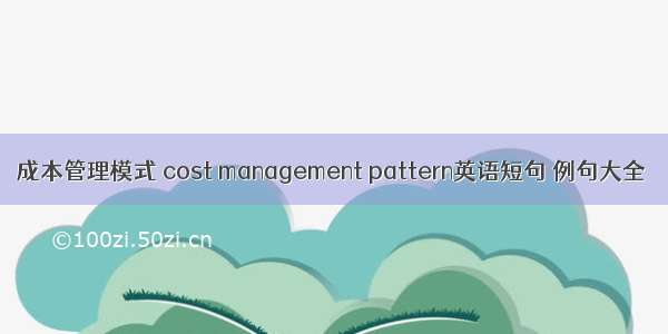 成本管理模式 cost management pattern英语短句 例句大全