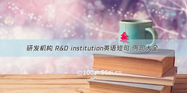 研发机构 R&D institution英语短句 例句大全