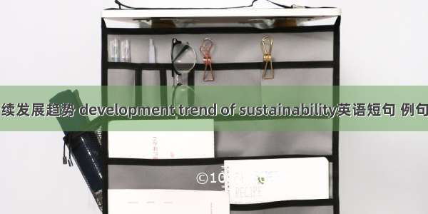 可持续发展趋势 development trend of sustainability英语短句 例句大全