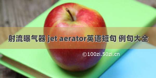 射流曝气器 jet aerator英语短句 例句大全