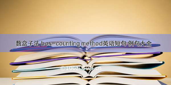 数盒子法 box-counting method英语短句 例句大全