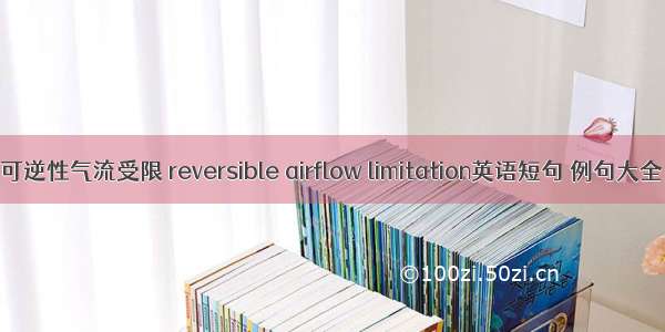 可逆性气流受限 reversible airflow limitation英语短句 例句大全