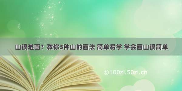 山很难画？教你3种山的画法 简单易学 学会画山很简单