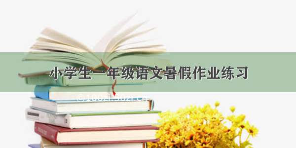 小学生一年级语文暑假作业练习