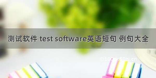 测试软件 test software英语短句 例句大全