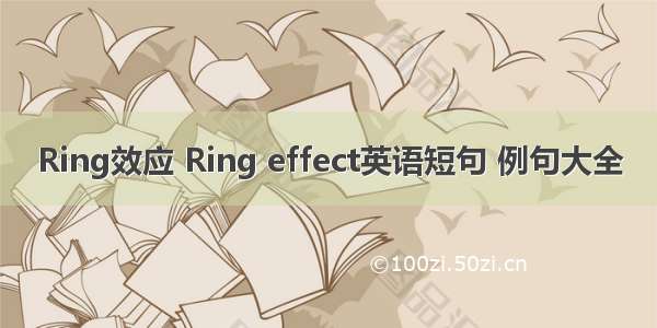 Ring效应 Ring effect英语短句 例句大全