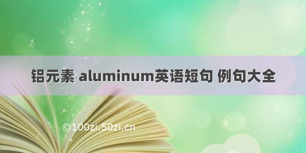 铝元素 aluminum英语短句 例句大全