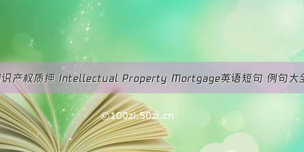 知识产权质押 Intellectual Property Mortgage英语短句 例句大全