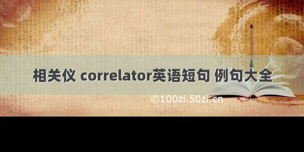 相关仪 correlator英语短句 例句大全