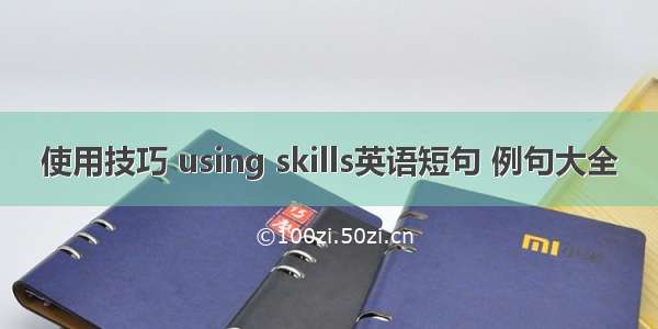 使用技巧 using skills英语短句 例句大全