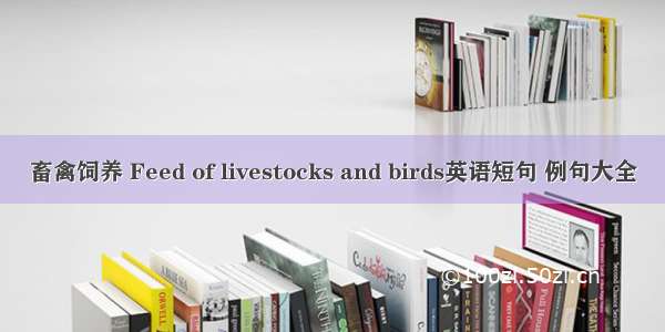 畜禽饲养 Feed of livestocks and birds英语短句 例句大全