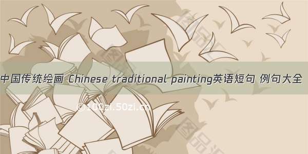 中国传统绘画 Chinese traditional painting英语短句 例句大全
