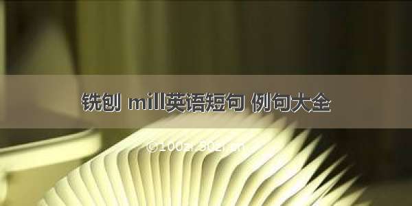 铣刨 mill英语短句 例句大全