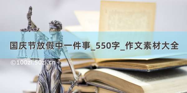 国庆节放假中一件事_550字_作文素材大全