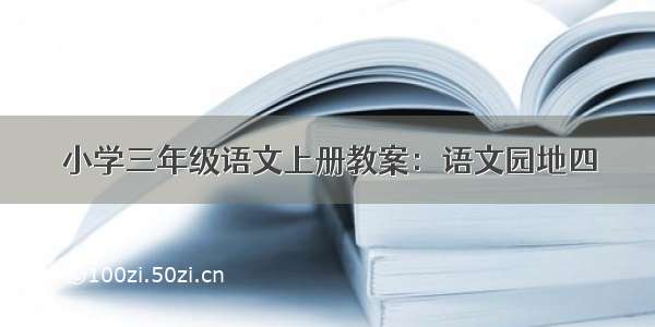 小学三年级语文上册教案：语文园地四