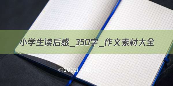 小学生读后感_350字_作文素材大全