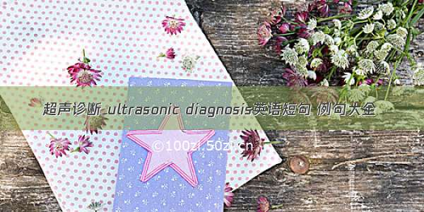 超声诊断 ultrasonic diagnosis英语短句 例句大全