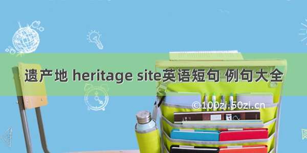 遗产地 heritage site英语短句 例句大全