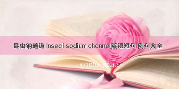 昆虫钠通道 Insect sodium channel英语短句 例句大全