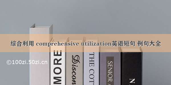 综合利用 comprehensive utilization英语短句 例句大全