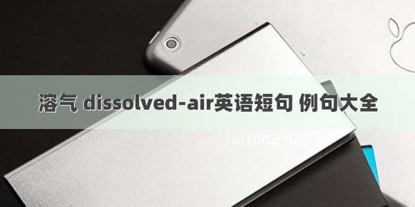 溶气 dissolved-air英语短句 例句大全