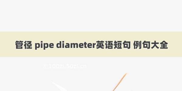 管径 pipe diameter英语短句 例句大全