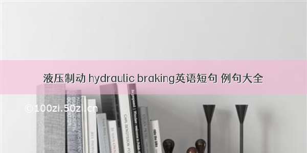 液压制动 hydraulic braking英语短句 例句大全