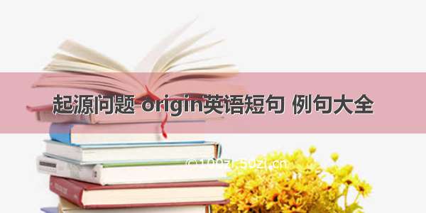 起源问题 origin英语短句 例句大全