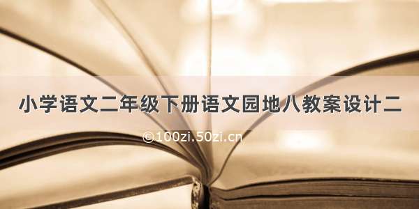 小学语文二年级下册语文园地八教案设计二