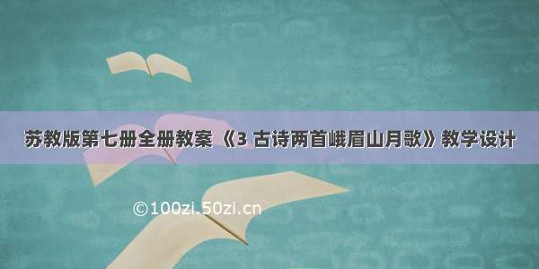 苏教版第七册全册教案 《3 古诗两首峨眉山月歌》教学设计