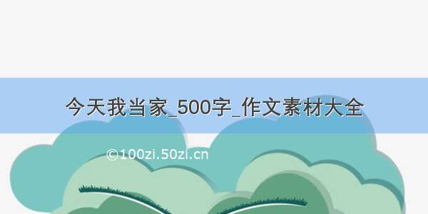 今天我当家_500字_作文素材大全