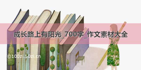 成长路上有阳光_700字_作文素材大全