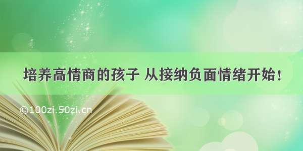 培养高情商的孩子 从接纳负面情绪开始！