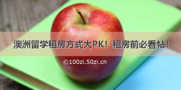 澳洲留学租房方式大PK！租房前必看帖！