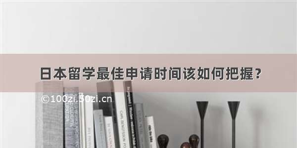 日本留学最佳申请时间该如何把握？