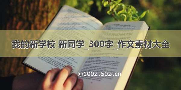 我的新学校 新同学_300字_作文素材大全