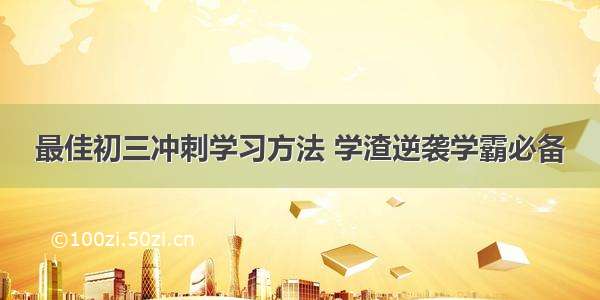 最佳初三冲刺学习方法 学渣逆袭学霸必备