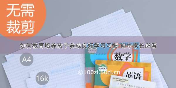 如何教育培养孩子养成良好学习习惯 初中家长必看