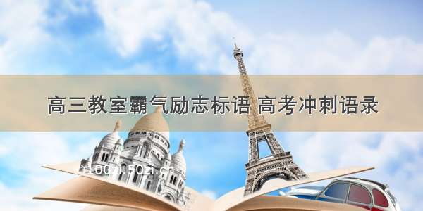 高三教室霸气励志标语 高考冲刺语录