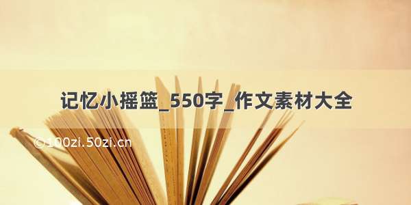 记忆小摇篮_550字_作文素材大全