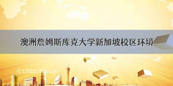 澳洲詹姆斯库克大学新加坡校区环境