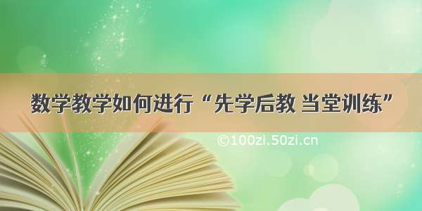 数学教学如何进行“先学后教 当堂训练”