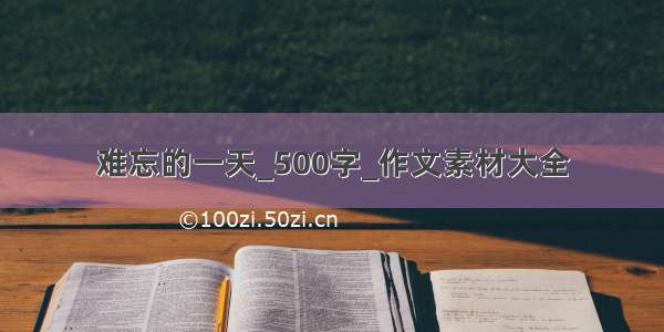 难忘的一天_500字_作文素材大全