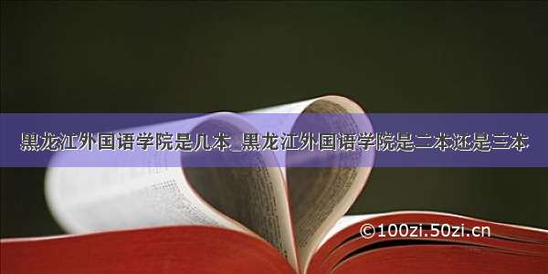 黑龙江外国语学院是几本_黑龙江外国语学院是二本还是三本