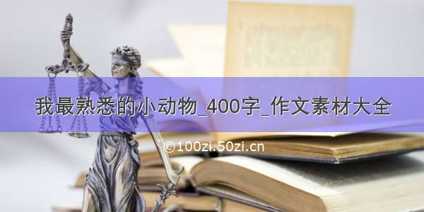 我最熟悉的小动物_400字_作文素材大全