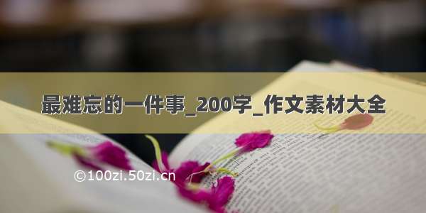 最难忘的一件事_200字_作文素材大全