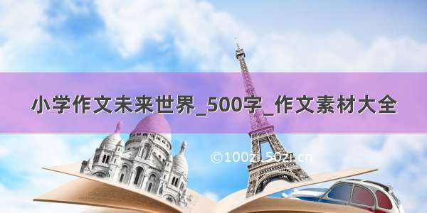 小学作文未来世界_500字_作文素材大全