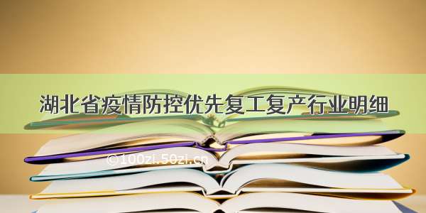 湖北省疫情防控优先复工复产行业明细