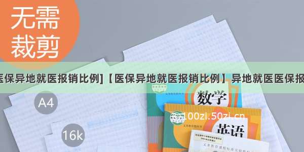 [职工医保异地就医报销比例]【医保异地就医报销比例】异地就医医保报销流程