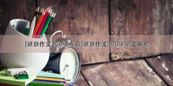 [感恩作文400字左右]感恩作文400字范文参考